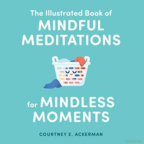 The Illustrated Book of Mindful Meditations for Mindless Moments - Courtney E. Ackerman [KSIĄŻKA]