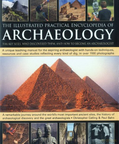 The Illustrated Practical Encyclopedia of Archaeology: The Key Sites, Who Discovered Them, and How to Become an Archaeologist - Christopher Catling, Paul Bahn [KSIĄŻKA]