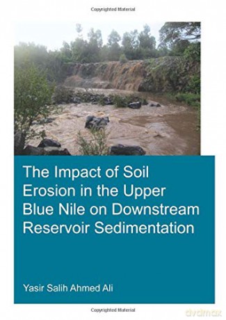 The Impact of Soil Erosion in the Upper Blue Nile on Downstream Reservoir Sedimentation (IHE Delft PhD Thesis Series) - Yasir Salih Ahmed Ali [KSIĄŻKA]