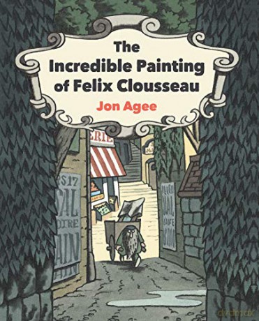 The Incredible Painting of Felix Clousseau: 1 - Jon Agee [KSIĄŻKA]