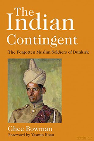 The Indian Contingent: The Forgotten Muslim Soldiers of Dunkirk - Ghee Bowman [KSIĄŻKA]