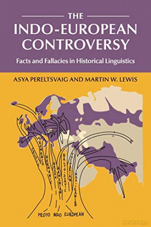 The Indo-European Controversy: Facts and Fallacies in Historical Linguistics - Asya Pereltsvaig [KSIĄŻKA]