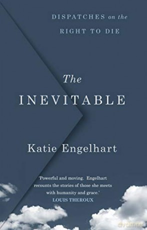 The Inevitable: Dispatches on the Right to Die - Katie Engelhart [KSIĄŻKA]