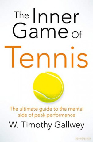 The Inner Game of Tennis: The Ultimate Guide to the Mental Side of Peak Performance - W Timothy Gallwey [KSIĄŻKA]