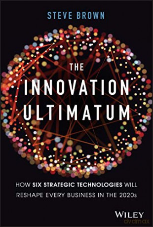 The Innovation Ultimatum: How six strategic technologies will reshape every business in the 2020s - Steve Brown [KSIĄŻKA]