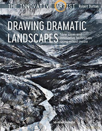The Innovative Artist: Drawing Dramatic Landscapes: New ideas and innovative techniques using mixed media - Robert Dutton [KSIĄŻKA]