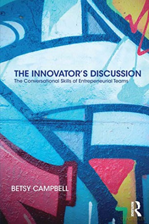 The Innovator's Discussion: The Conversational Skills of Entrepreneurial Teams - Betsy Campbell [KSIĄŻKA]