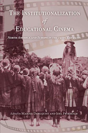 The Institutionalization of Educational Cinema: North America and Europe in the 1910s and 1920s - Marina Dahlquist [KSIĄŻKA]