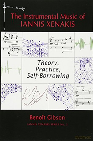 The Instrumental Music of Iannis Xenakis: Theory, Practice, Self-Borrowing: 3 - Benoit Gibson [KSIĄŻKA]