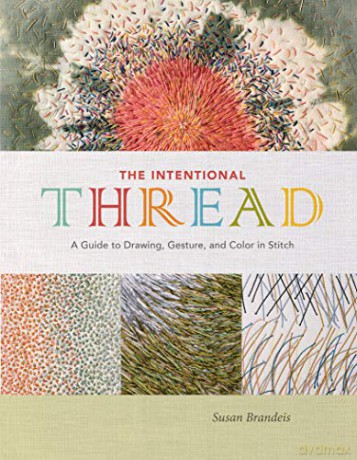 The Intentional Thread: A Guide to Drawing, Gesture, and Color in Stitch - Susan Brandeis [KSIĄŻKA]