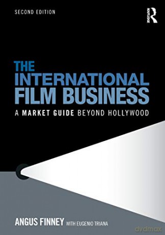 The International Film Business: A Market Guide Beyond Hollywood - Angus Finney [KSIĄŻKA]