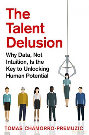The Talent Delusion: Why Data, Not Intuition, Is the Key to Unlocking Human Potential - Tomas Chamorro-Premuzic [KSIĄŻKA]