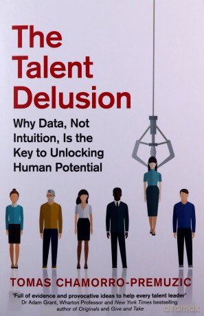 The Talent Delusion: Why Data, Not Intuition, Is the Key to Unlocking Human Potential - Tomas Chamorro-Premuzic [KSIĄŻKA]