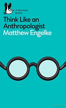 Think Like an Anthropologist: Engelke Matthew - Matthew Engelke [KSIĄŻKA]