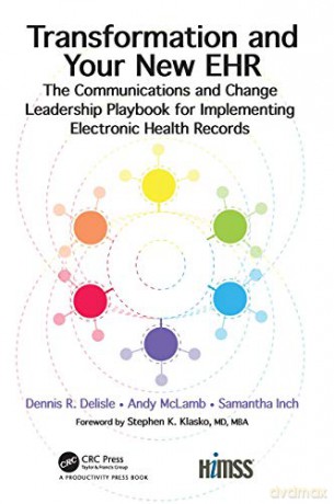 Transformation and Your New EHR: The Communications and Change Leadership Playbook for Implementing Electronic Health Records (HIMSS Book Series) - Dennis R. Delisle [KSIĄŻKA]