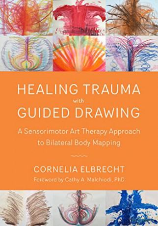 Trauma Healing with Guided Drawing: A Sensorimotor Art Therapy Approach to Bilateral Body Mapping - Cornelia Elbrecht [KSIĄŻKA]