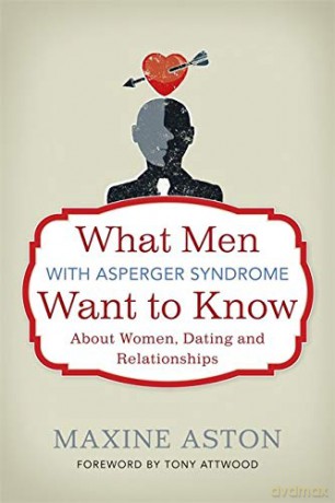 What Men with Asperger Syndrome Want to Know About Women, Dating and Relationships - Maxine Aston [KSIĄŻKA]