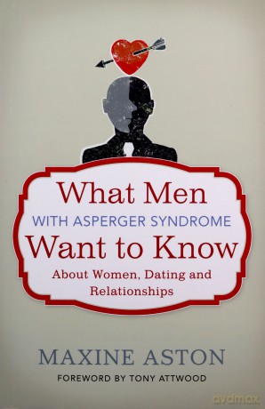 What Men with Asperger Syndrome Want to Know About Women, Dating and Relationships - Maxine Aston [KSIĄŻKA]