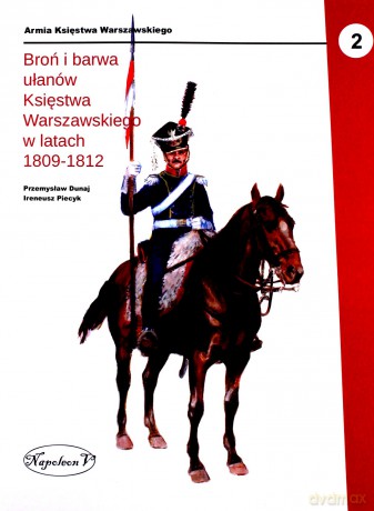Broń i barwa ułanów (1809-1812) - Przemysław Dunaj, Ireneusz Piecyk [KSIĄŻKA]