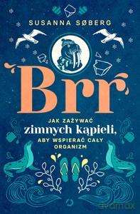 Brr. Jak zażywać zimnych kąpieli, aby wspierać cały organizm - Susanna Soberg [KSIĄŻKA]