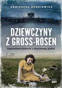 Dziewczyny z Gross Rosen. Prawdziwe historie - Agnieszka Dobkiewicz [KSIĄŻKA]