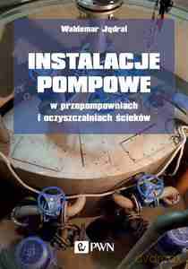 Instalacje pompowe w przepompowniach i oczyszczalniach ścieków - Waldemar Jędral [KSIĄŻKA]