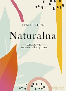 Naturalna. Ziołowe wsparcie na każdy dzień - Leslie Korn [KSIĄŻKA]