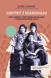 Siostry z Szanghaju. Trzy kobiety, trzy drogi do władzy i wszechpotężne Chiny - Jung Chang [KSIĄŻKA]