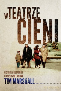 W teatrze cieni. Historia ostatniej europejskiej wojny - Tim Marshall [KSIĄŻKA]