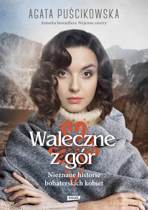 Waleczne z gór. Nieznane historie bohaterskich kobiet - Agata Puścikowska [KSIĄŻKA]