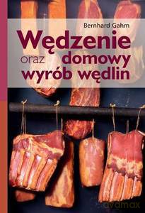 Wędzenie oraz domowy wyrób wędlin (wyd. rozszerzone) - Bernhard Gahm [KSIĄŻKA]