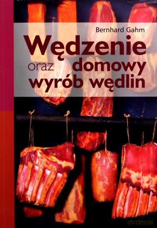 Wędzenie oraz domowy wyrób wędlin (wyd. rozszerzone) - Bernhard Gahm [KSIĄŻKA]