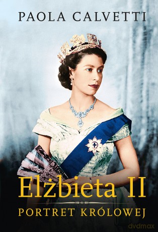 Elżbieta II. Portret królowej - Paola Calvetti [KSIĄŻKA]