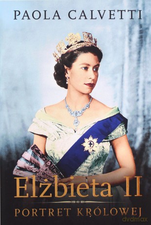 Elżbieta II. Portret królowej - Paola Calvetti [KSIĄŻKA]