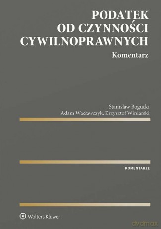 Podatek od czynności cywilnoprawnych. Komentarz - Stanisław Bogucki, Adam Wacławczyk, Krzysztof Winiarski [KSIĄŻKA]