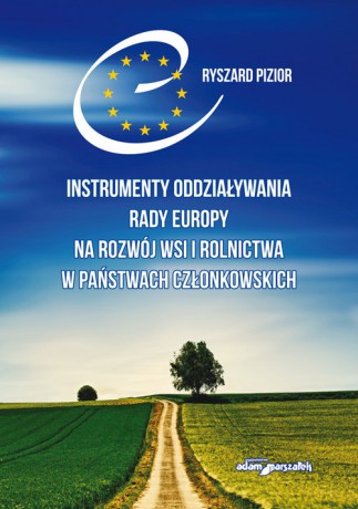 Instrumenty oddziaływania Rady Europy na rozwój wsi i rolnictwa w państwach członkowskich - Ryszard Pizior [KSIAŻKA]