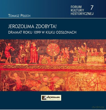 Jerozolima zdobyta! Dramat roku 1099 w kilku odsłonach - Tomasz Pełech [KSIAŻKA]