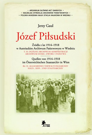Józef Piłsudski Źródła z lat 1914-1918 w Austriackim Archiwum Państwowym w Wiedniu - Jerzy Gaul [KSIAŻKA]