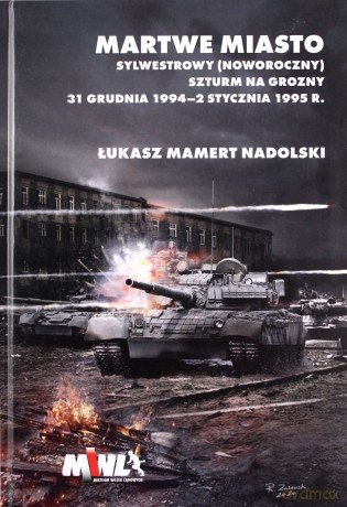 Martwe Miasto Sylwestrowy (noworoczny) szturm na Grozny 31 grudnia 1994 - 2 stycznia 1995 r. - Łukasz Mamert Nadolski [KSIAŻKA]