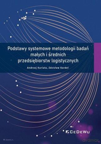 Podstawy systemowe metodologii badań małych i średnich przedsiębiorstw logistycznych - Andrzej Kuriata, Zdzisław Kordel [KSIAŻKA]