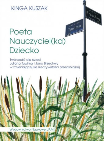 Poeta-Nauczyciel(ka)-Dziecko Twórczość dla dzieci Juliana Tuwima i Jana Brzechwy w zmieniającej się - Kinga Kuszak [KSIAŻKA]