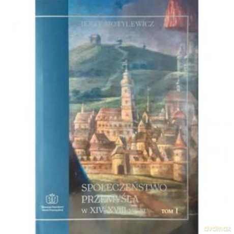 Społeczeństwo Przemyśla w XIV-XVIII w (Tom 1) - Jerzy Motylewicz [KSIAŻKA]