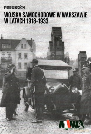 Wojska samochodowe w Warszawie w latach 1918-1933 - Piotr Ochociński [KSIAŻKA]