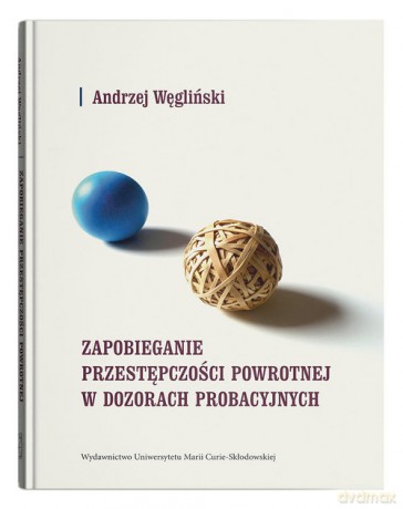 Zapobieganie przestępczości powrotnej w dozorach probacyjnych - Andrzej Węgliński [KSIAŻKA]