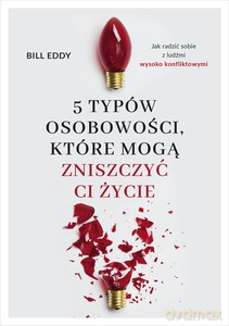 5 typów osobowości, które mogą zniszczyć ci życie - Bill Eddy [KSIĄŻKA]