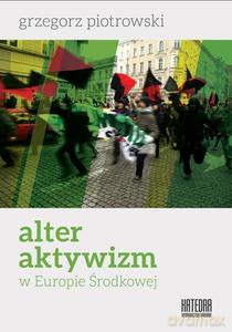 Alter aktywizm w Europie Środkowej - Grzegorz Piotrowski [KSIĄŻKA]