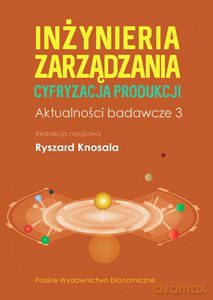 Inżynieria zarządzania. Cyfryzacja produkcji. Aktualności badawcze 3 - Ryszard red. Knosala [KSIĄŻKA]