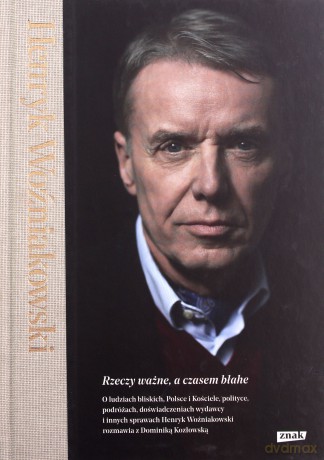Rzeczy ważne, a czasem błahe - Henryk Woźniakowski, Dominika Kozłowska [KSIĄŻKA]