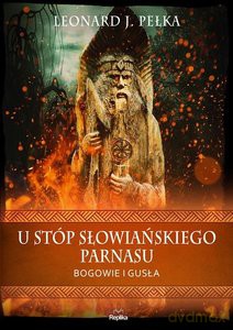 U stóp słowiańskiego parnasu Bogowie i gusła - Leonard J. Pełka [KSIĄŻKA]