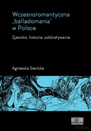 Wczesnoromantyczna "balladomania" w Polsce - Agnieszka Sienicka [KSIĄŻKA]